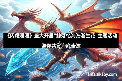 《闪耀暖暖》盛大开启“鲸落忆海浩瀚生花”主题活动，邀你共赏海底奇迹